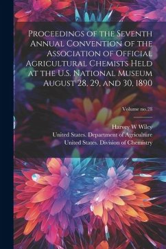 Proceedings of the Seventh Annual Convention of the Association of Official Agricultural Chemists Held at the U.S. National Museum August 28, 29, and - Wiley, Harvey W.