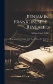 Benjamin Franklin, Self-Revealed: A Biographical and Critical Study Based Mainly On His Own Writings
