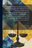 Répertoire Méthodique Et Alphabétique De Législation De Doctrine Et De Jurisprudence En Matière De Droit Civil, Commercial, Criminel, Administratif, D