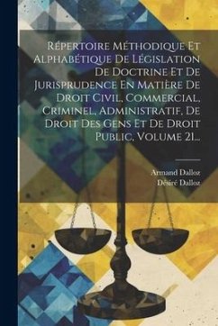 Répertoire Méthodique Et Alphabétique De Législation De Doctrine Et De Jurisprudence En Matière De Droit Civil, Commercial, Criminel, Administratif, D - Dalloz, Désiré; Dalloz, Armand