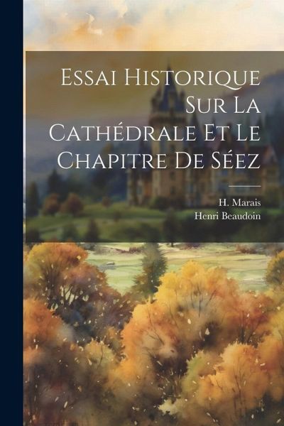 Essai Historique Sur La Cathédrale Et Le Chapitre De Séez