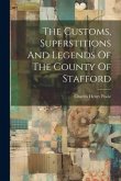 The Customs, Superstitions And Legends Of The County Of Stafford