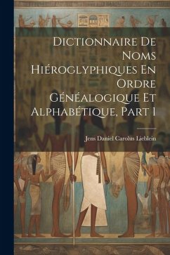 Dictionnaire De Noms Hiéroglyphiques En Ordre Généalogique Et Alphabétique, Part 1 - Lieblein, Jens Daniel Carolus