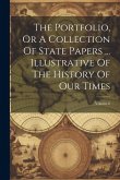 The Portfolio, Or A Collection Of State Papers ... Illustrative Of The History Of Our Times; Volume 6