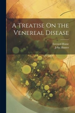 A Treatise On the Venereal Disease - Hunter, John; Home, Everard