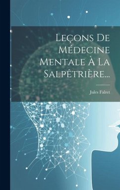 Leçons De Médecine Mentale À La Salpêtrière... - Falret, Jules