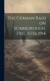 The German Raid on Scarborough, Dec. 16th, 1914 The German Raid on Scarborough, Dec. 16th, 1914