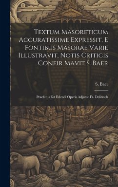 Textum Masoreticum Accuratissime Expressit, E Fontibus Masorae Varie Illustravit, Notis Criticis Confir Mavit S. Baer - Baer, S.