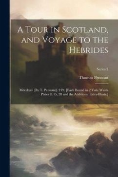 A Tour in Scotland, and Voyage to the Hebrides: Mdcclxxii [By T. Pennant]. 2 Pt. [Each Bound in 2 Vols. Wants Plates 8, 15, 28 and the Additions. Extr - Pennant, Thomas