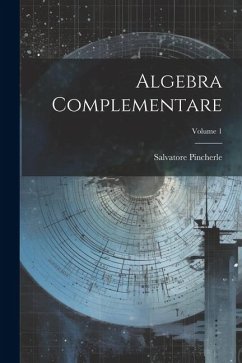 Algebra Complementare; Volume 1 - Pincherle, Salvatore