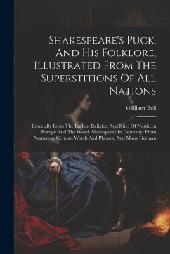 Cover Shakespeare's Puck, And His Folklore, Illustrated From The Superstitions Of All Nations: Especially From The Earliest Religion And Rites Of Northern E