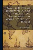 Parallel Universal History, an Outline of the History and Biography of the World Divided Into Periods
