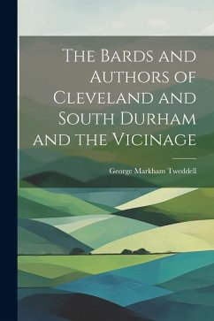 The Bards and Authors of Cleveland and South Durham and the Vicinage - Tweddell, George Markham