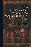 The Miscellaneous Works of Tim Bobbin, Esp. [Pseud.]: Containing His View of the Lancashire Dialect, With Large Additions and Improvements: Also, His