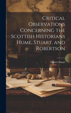 Critical Observations Concerning the Scottish Historians Hume, Stuart, and Robertson - Stuart, Gilbert