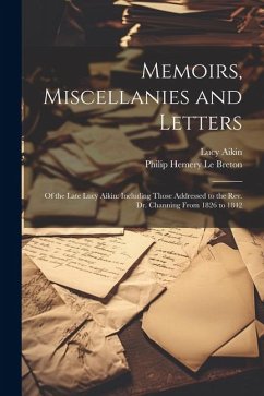 Memoirs, Miscellanies and Letters: Of the Late Lucy Aikin: Including Those Addressed to the Rev. Dr. Channing From 1826 to 1842 - Aikin, Lucy; Le Breton, Philip Hemery