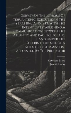 Survey Of The Isthmus Of Tehuantepec, Executed In The Years 1842 And 1843, With The Intent Of Establishing A Communication Between The Atlantic And Pa - Moro, Cayetano