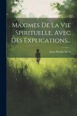 Maximes De La Vie Spirituelle, Avec Des Explications...