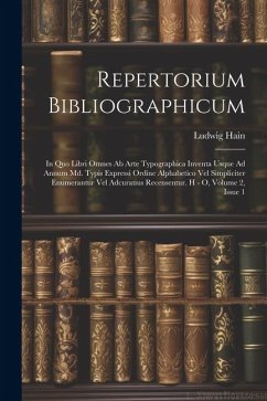 Cover Repertorium Bibliographicum: In Quo Libri Omnes Ab Arte Typographica Inventa Usque Ad Annum Md. Typis Expressi Ordine Alphabetico Vel Simpliciter E