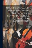 Recueil Général Des Opéras Représentés Par L'académie Royale De Musique Depuis Son Établissement...