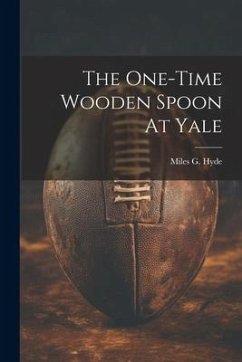 The One-time Wooden Spoon At Yale - Hyde, Miles G.