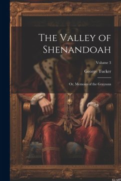 The Valley of Shenandoah: Or, Memoirs of the Graysons; Volume 3 - Tucker, George The Valley of Shenandoah: Or, Memoirs of the Graysons; Volume 3 - Tucker, George