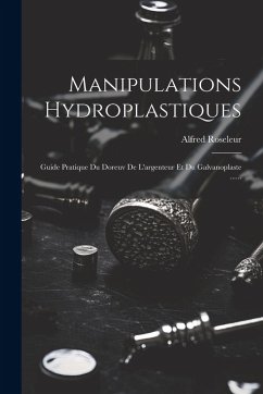 Cover Manipulations Hydroplastiques: Guide Pratique Du Doreuv De L'argenteur Et Du Galvanoplaste ......