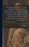 An Introduction to the Thessalonian Epistles, Containing a Vindication of the Pauline Authorship of Both Epistles and an Interpretation of the Eschato