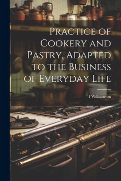 Practice of Cookery and Pastry, Adapted to the Business of Everyday Life - Williamson, I. Practice of Cookery and Pastry, Adapted to the Business of Everyday Life - Williamson, I.