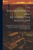 The Bibliographical and Retrospective Miscellany The Bibliographical and Retrospective Miscellany