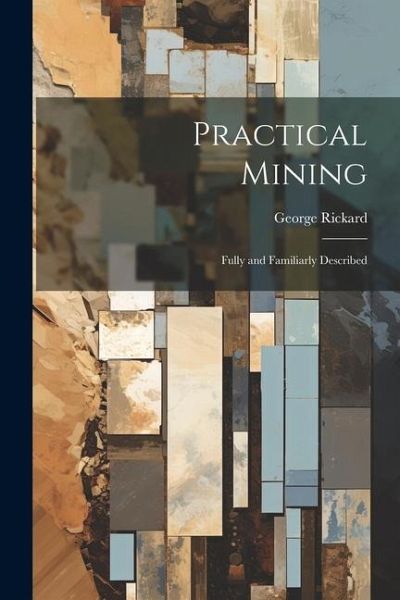 Practical Mining: Fully and Familiarly Described Practical Mining: Fully and Familiarly Described