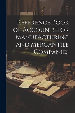Reference Book of Accounts for Manufacturing and Mercantile Companies - Anonymous