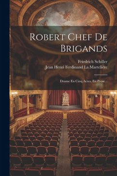 Robert Chef De Brigands: Drame En Cinq Actes, En Prose... - Schiller, Friedrich