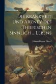Die Krankheit Und Arzney Des Thierischen Sinnlich ... Lebens Die Krankheit Und Arzney Des Thierischen Sinnlich ... Lebens