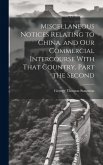 Miscellaneous Notices Relating to China, and our Commercial Intercourse With That Country. Part the Second