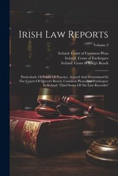 Irish Law Reports: Particularly Of Points Of Practice, Argued And Determined In The Courts Of Queen's Bench, Common Pleas, And Exchequer