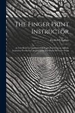 The Finger Print Instructor: A Text Book For Guidance Of Finger Print Experts And An Instructor For Persons Interested In The Study Of Finger Print