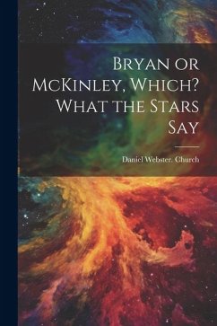 Bryan or McKinley, Which? What the Stars Say - Church, Daniel Webster