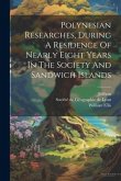 Polynesian Researches, During A Residence Of Nearly Eight Years In The Society And Sandwich Islands