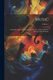 Music: A Monthly Magazine, Devoted To The Art, Science, Technic And Literature Of Music; Volume 1 Music: A Monthly Magazine, Devoted To The Art, Science, Technic And Literature Of Music; Volume 1