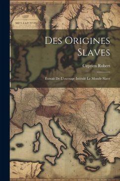 Des Origines Slaves: Extrait De L'ouvrage Intitulé Le Monde Slave - Robert, Cyprien