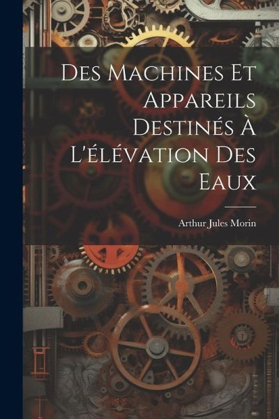 Des Machines Et Appareils Destinés À L'élévation Des Eaux Des Machines Et Appareils Destinés À L'élévation Des Eaux