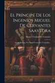 El Príncipe De Los Ingenios Miguel De Cervantes Saavedra: Novela Histórica Por Manuel Fernandez Y Gonzalez...