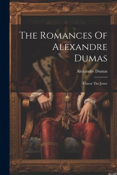 The Romances Of Alexandre Dumas: Chicot The Jester - Dumas, Alexandre