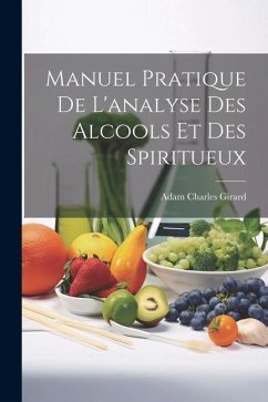 Manuel Pratique De L'analyse Des Alcools Et Des Spiritueux - Girard, Adam Charles