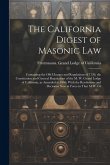 The California Digest of Masonic Law: Containing the old Charges and Regulations of 1720, the Constitution and General Regulations of the M. W. Grand