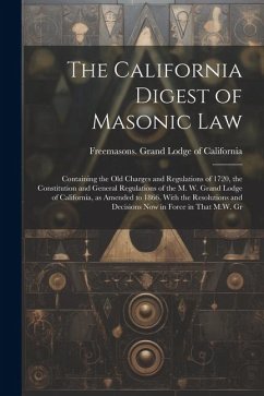 Cover The California Digest of Masonic Law: Containing the old Charges and Regulations of 1720, the Constitution and General Regulations of the M. W. Grand