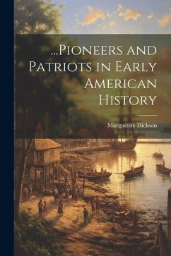 ...Pioneers and Patriots in Early American History - Dickson, Marguerite