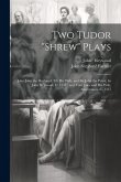 Two Tudor "Shrew" Plays: John John the Husband, Tib His Wife, and Sir John the Priest, by John Heywood, C. 1533; and Tom Tiler and His Wife, An