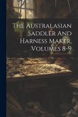 The Australasian Saddler And Harness Maker, Volumes 8-9 The Australasian Saddler And Harness Maker, Volumes 8-9